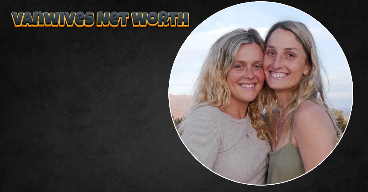 Vanwives Net Worth 2025: How They Built a $690K Van Life Empire