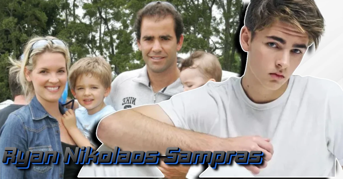 Ryan Nikolaos Sampras: Age, Family & Tennis Life of Pete Sampras’s Son