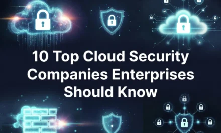 10 Top Cloud Security Companies Enterprises Should Know