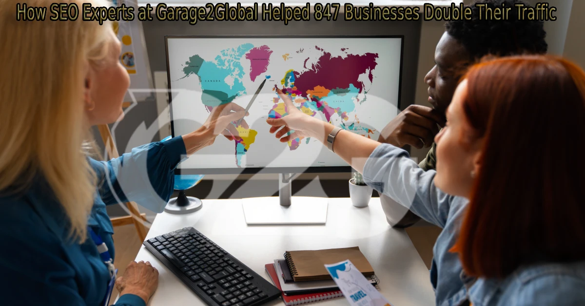 How SEO Experts at Garage2Global Helped 847 Businesses Double Their Traffic